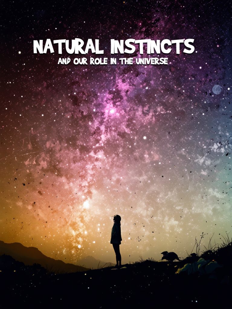 Natural Instincts and Our Role in the Universe